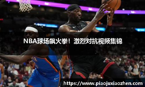 NBA球场飙火拳！激烈对抗视频集锦